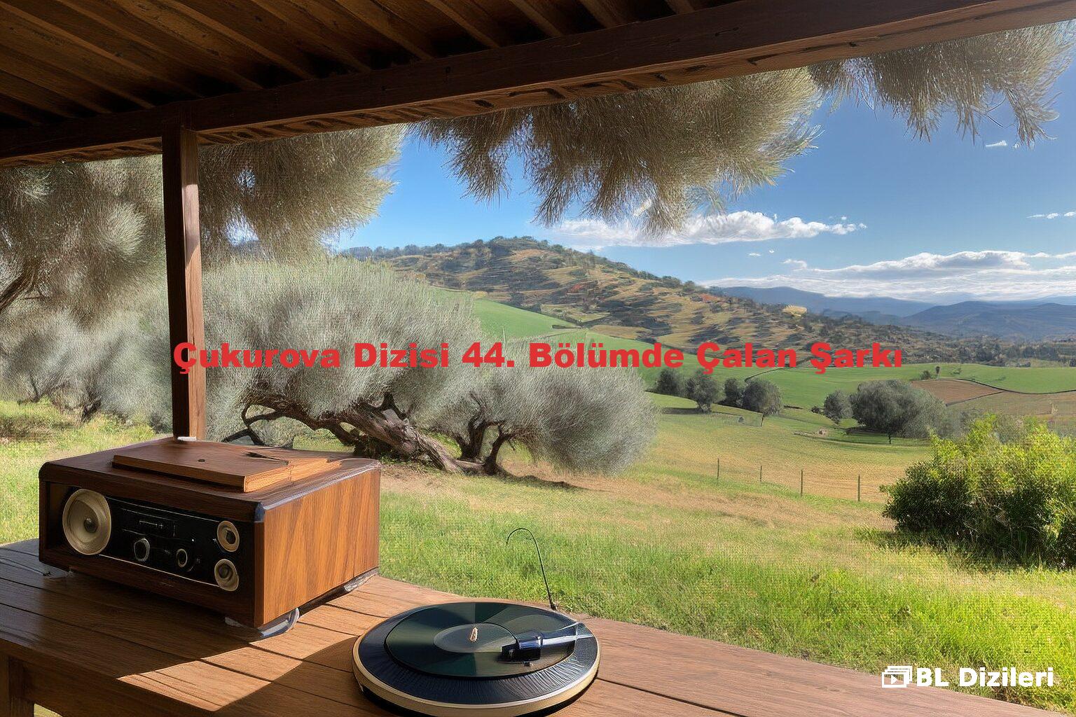 Çukurova Dizisi 44. Bölümde Çalan Şarkı