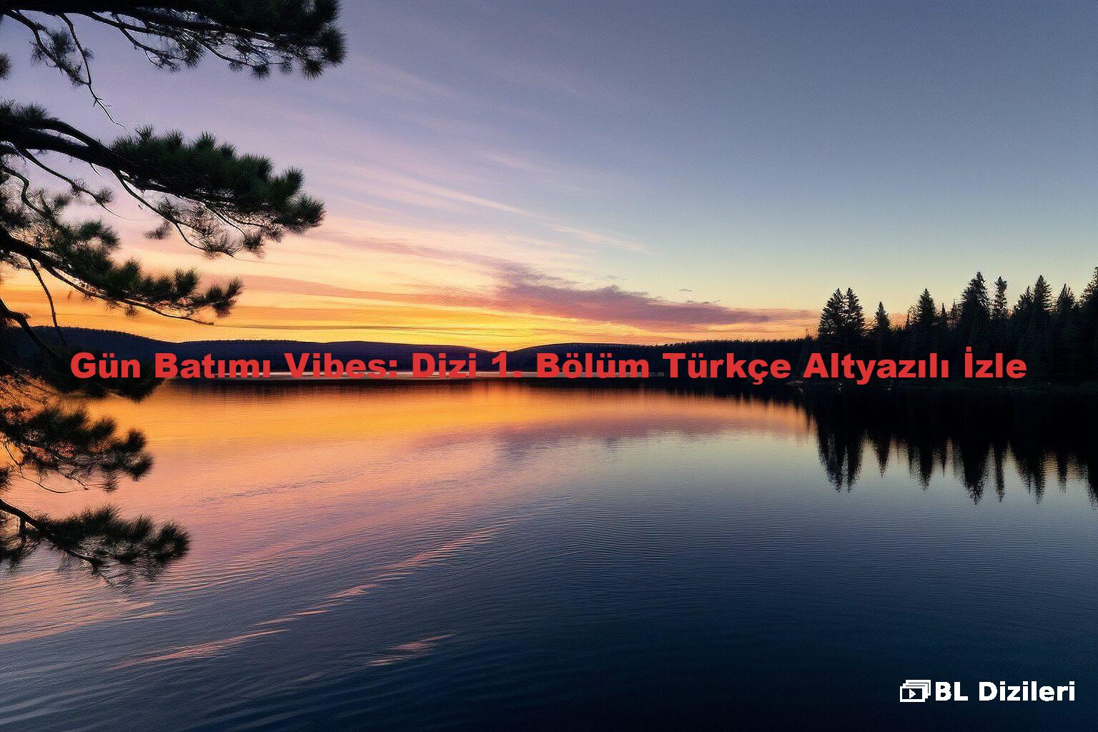 Gün Batımı Vibes: Dizi 1. Bölüm Türkçe Altyazılı İzle