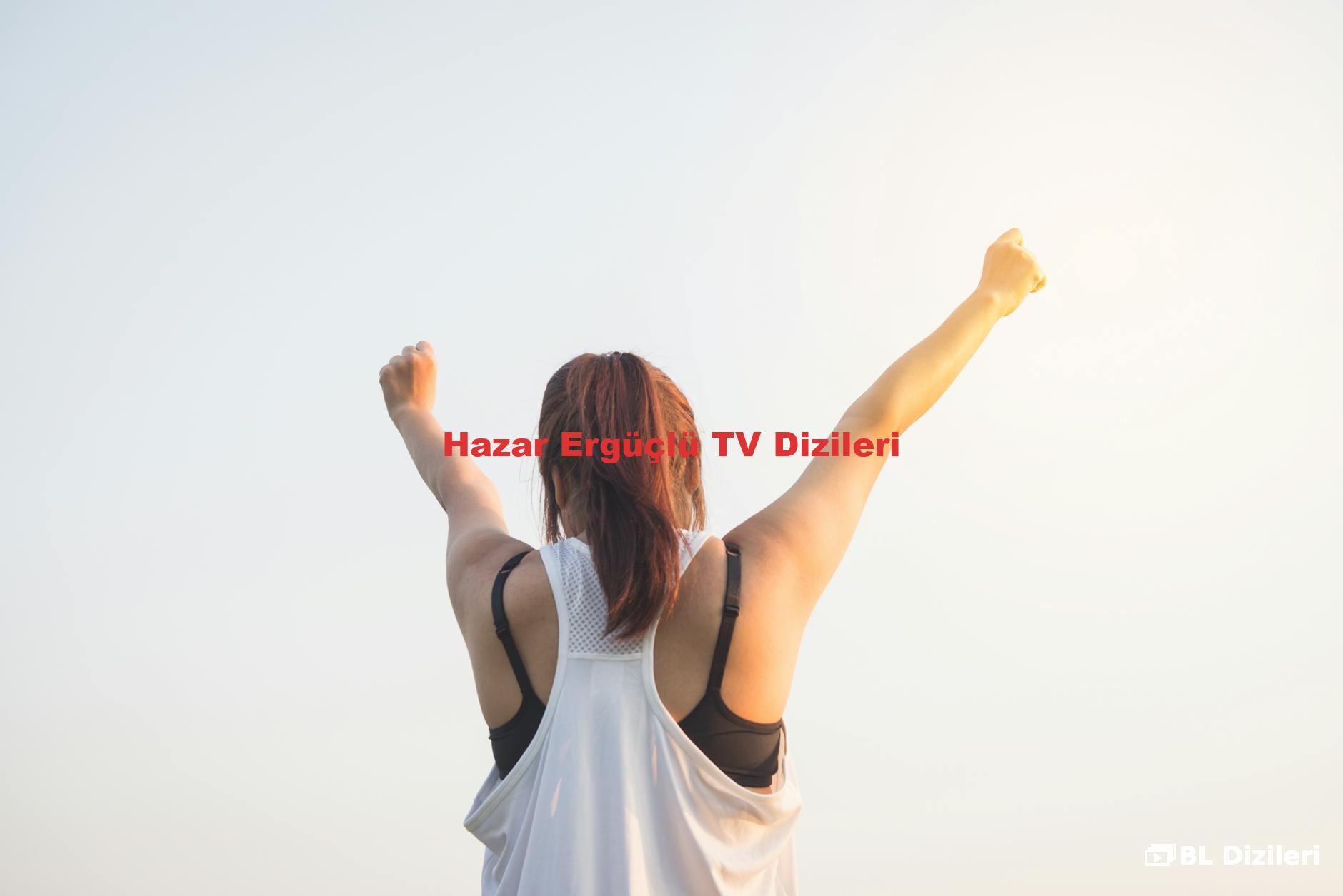 Hazar Ergüçlü TV Dizileri