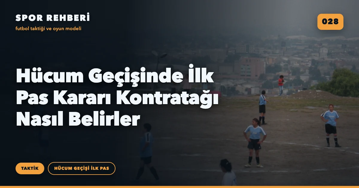 Hücum Geçişinde İlk Pas Kararı Kontratağı Nasıl Belirler
