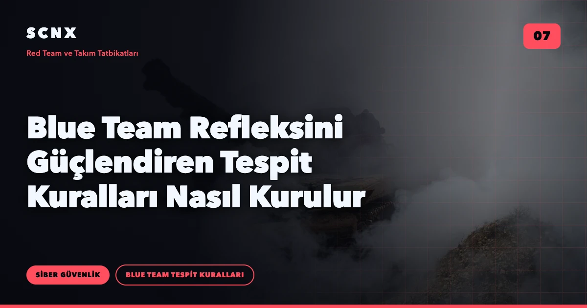 Blue Team Refleksini Güçlendiren Tespit Kuralları Nasıl Kurulur