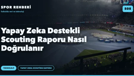 Yapay Zeka Destekli Scouting Raporu Nasıl Doğrulanır