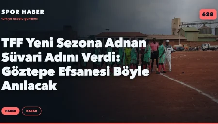 TFF Yeni Sezona Adnan Süvari Adını Verdi: Göztepe Efsanesi Böyle Anılacak