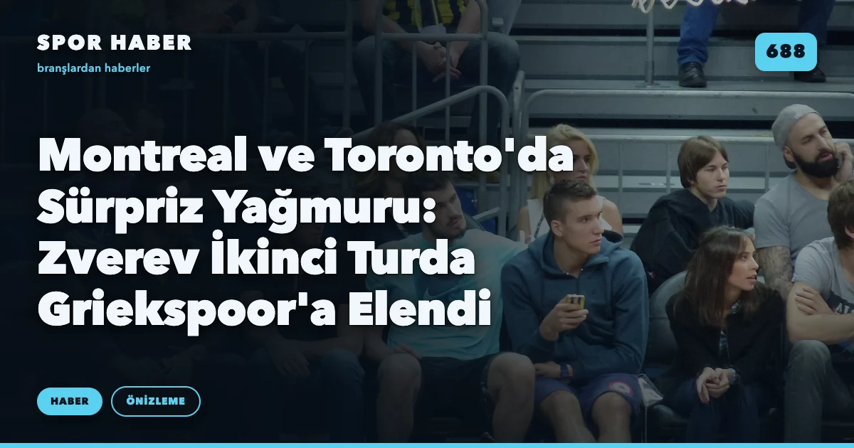 Montreal ve Toronto'da Sürpriz Yağmuru: Zverev İkinci Turda Griekspoor'a Elendi
